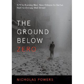 The Ground Below Zero 9/11 to Burning Man, New Orleans to Darfur, Haiti to Occupy Wall Street Nicholas Powers 9781937357993 Books