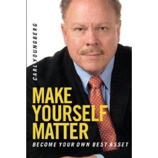Make Yourself Matter Become Your Own Asset Carl Youngberg 9780615208879 Books