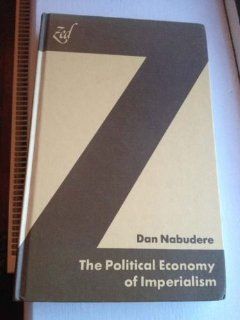The political economy of imperialism Its theoretical and polemical treatment from mercantilist to multilateral imperialism (Zed imperialism series) D. Wadada Nabudere 9780905762036 Books