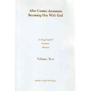 After Cosmic Ascension Becoming One With God, Volume Two Sharon Shalana. Archangel Jophiel. Kuthu 9780973312010 Books