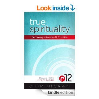 True Spirituality Becoming a Romans 12 Christian eBook Chip Ingram Kindle Store