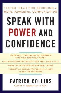 Speak with Power and Confidence Tested Ideas for Becoming a More Powerful Communicator Patrick J. Collins 9781402781117 Books