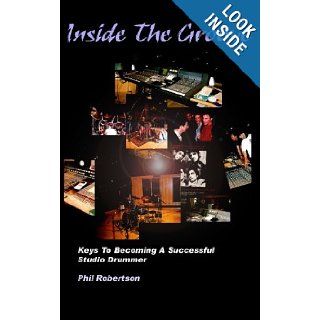 Inside The Groove Keys To Becoming A Successful Studio Drummer Phil Robertson 9781451512212 Books