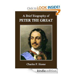 A Brief Biography of Peter the Great   Kindle edition by Charles F. Horne. Biographies & Memoirs Kindle eBooks @ .