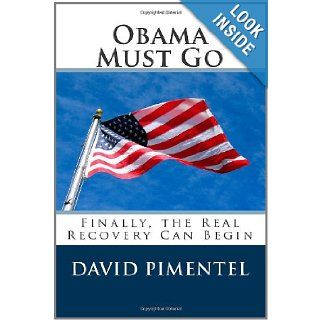 Obama Must Go Finally, the Real Recovery Can Begin David Pimentel 9781468054279 Books