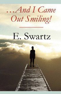 And I Came Out Smiling E. Swartz 9781607490425 Books