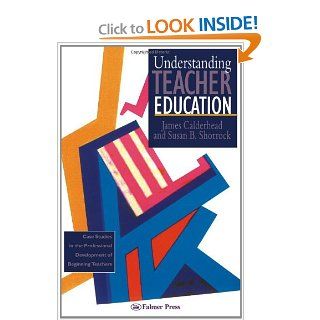 Understanding Teacher Education Case Studies in the Professional Development of Beginning Teachers James Calderhead, Susan B. Shorrock 9780750703994 Books