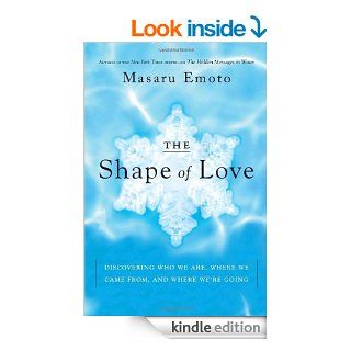 The Shape of Love Discovering Who We Are, Where We Came From, and Where We're Going   Kindle edition by Masaru Emoto. Religion & Spirituality Kindle eBooks @ .