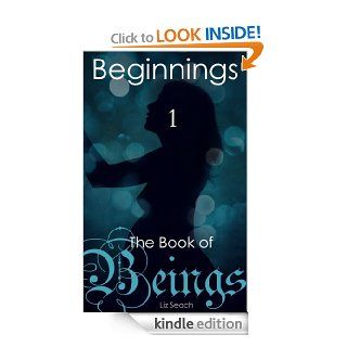 The Book of Beings Beginnings (Episode One) eBook Liz Seach Kindle Store