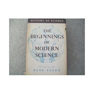 The beginnings of modern Science from 1450 1800 Rene Taton Books