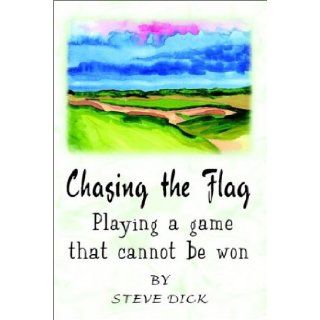 Chasing the Flag Playing a game that cannot be won Steve Dick 9781410707772 Books