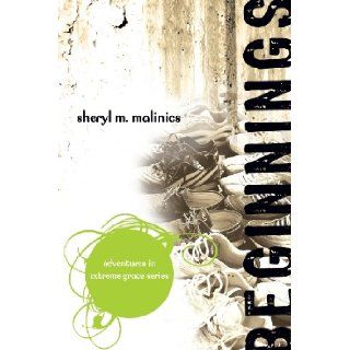 Beginnings (Adventures in Extreme Grace) Sheryl M. Malinics 9781598861648 Books