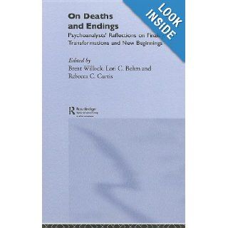On Deaths and Endings Psychoanalysts' Reflections on Finality, Transformations and New Beginnings Brent Willock, Lori C. Bohm, Rebecca C. Curtis 9780415396622 Books