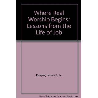 Where Real Worship Begins Lessons from the Life of Job James T., Jr. Draper 9780872131262 Books
