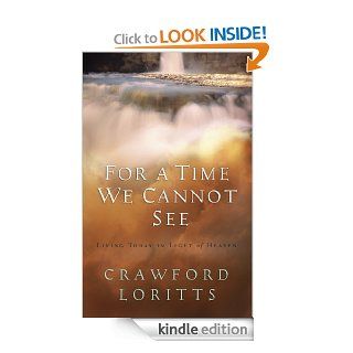 For a Time We Cannot See Living Today in Light of Heaven eBook Crawford W. Loritts Kindle Store