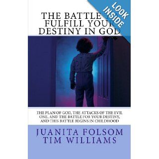 The Battle to Fulfill your Destiny in God The plan of God, the attacks of the evil one, and the battle for your destiny, and this battle begins in childhood Juanita Folsom, Timothy Williams 9781480250833 Books