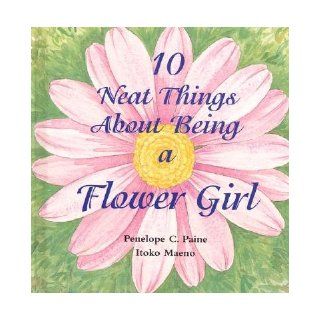 10 Neat Things about Being a Flower Girl [10 NEAT THINGS ABT BEING A  OS] Penelope C. Paine Books