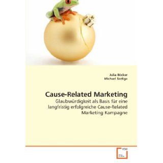 Cause Related Marketing Glaubwrdigkeit als Basis fr eine langfristig erfolgreiche Cause Related Marketing Kampagne (German Edition) Julia Bcker 9783639152074 Books