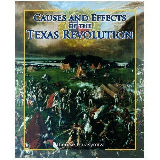 Causes and Effects of the Texas Revolution (Spotlight on Texas) Therese Harasymiw 9781615324668 Books