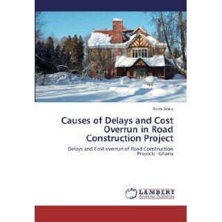 Causes of Delays and Cost Overrun in Road Construction Project Delays and Cost overrun of Road Construction Projects  Ghana Romi Anku 9783659240348 Books