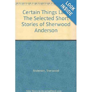 Certain Things Last The Selected Short Stories of Sherwood Anderson Sherwood Anderson, Charles E. Modlin 9781568580227 Books