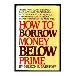 How to borrow money below prime Nelson E Brestoff 9780671494391 Books