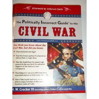 The Politically Incorrect Guide to the Civil War (The Politically Incorrect Guides) H. W. Crocker III 9781596985490 Books