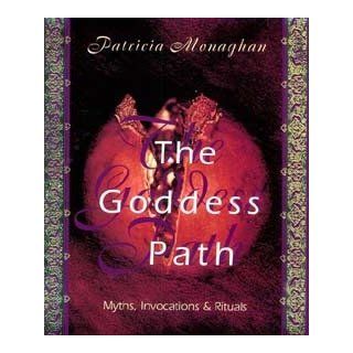 The Goddess Path Myths, Invocations, and Rituals Patricia Monaghan 9781567184679 Books