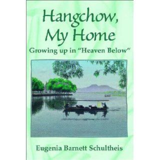 Hangchow, My Home Growing Up in Heaven Below Eugenia Barnett Schultheis 9781882897469 Books