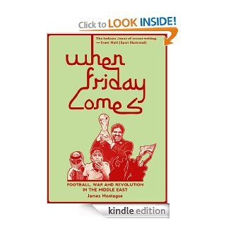 When Friday Comes Football, War and Revolution in the Middle East eBook James Montague, Bob Bradley Kindle Store