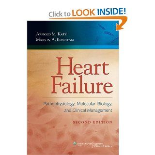 Heart Failure Pathophysiology, Molecular Biology, and Clinical Management (HEART FAILURE PATHOPHYSIOLOGY, MOLEC BIOL & CLIN MGT) Arnold M. Katz MD, Marvin A. Konstam MD 9780781769464 Books