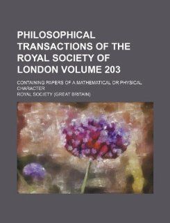 Philosophical transactions of the Royal Society of London Volume 203; Containing papers of a mathematical or physical character Royal Society 9781231042502 Books