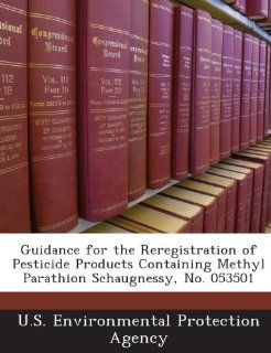 Guidance for the Reregistration of Pesticide Products Containing Methyl Parathion Schaugnessy, No. 053501 (9781244059078) U.S. Environmental Protection Agency Books