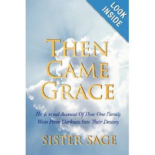 Then Came Grace The Journal Account Of How One Family Went From Darkness Into Their Destiny Sister Sage 9781452006802 Books