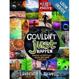 It Couldn't Just Happen Knowing the Truth About God's Awesome Creation Lawrence O. Richards 9781400317141 Books