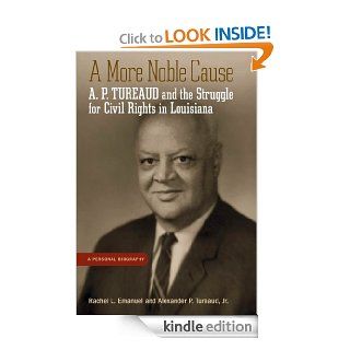 A More Noble Cause A. P. Tureaud and the Struggle for Civil Rights in Louisiana eBook Rachel L. Emanuel, Alexander P. Tureaud Kindle Store