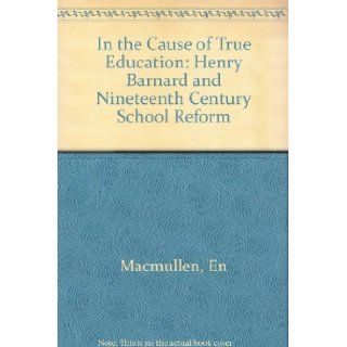 In the Cause of True Education Henry Barnard and the 19th Century School Reform Edith Nye MacMullen 0000300048092 Books