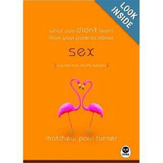 What You Didn't Learn from Your Parents About Sex A Guide to a Touchy Subject Matthew Paul Turner Books
