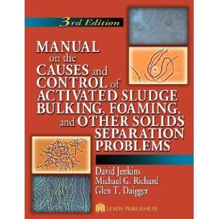 Manual on the Causes and Control of Activated Sludge Bulking, Foaming, and Other Solids Separation Problems, 3rd Edition (9781566706476) David Jenkins, Michael G. Richard, Glen T. Daigger Books