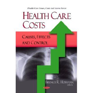 Health Care Costs Causes, Effects and Control (Hearlth Care Issues, Costas and Access) Bernice R. Hofmann 9781604569766 Books