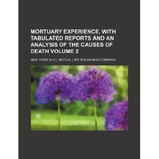 Mortuary experience, with tabulated reports and an analysis of the causes of death Volume 2 New York. Mutual Life Company 9781130199321 Books