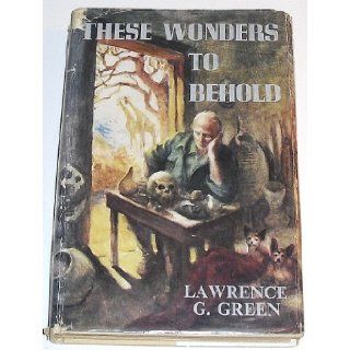 These wonders to behold; Experiences and discoveries of the author in search of the grain of truth in Africa's strangest tales; and views on certainsolved and unsolved or never to be solved Lawrence George Green Books