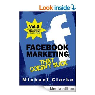 Facebook Marketing That Doesn't Suck   Facebook for Business Made (Stupidly) Easy (Vol.3 of the Punk Rock Marketing Collection) eBook Michael Clarke, Steve Ure, Desy Simmons Kindle Store