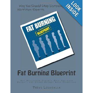 Fat Burning Blueprint Why Willpower Doesn't Help You Lose Weight, and Other Weight Loss Illusions Paris Louiselle 9781490561653 Books