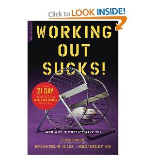 Working Out Sucks (And Why It Doesn't Have To) The Only 21 Day Kick Start Plan for Total Health and Fitness You'll Ever Need Chuck Runyon, Brian Zehetner, Rebecca A. Derossett 9780738215693 Books
