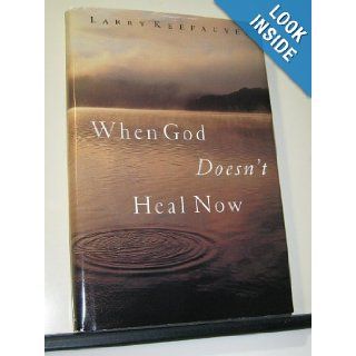 When God Doesn't Heal Now How to Walk By Faith Facing Pain, Suffering, and Deat Larry Keefauver 9780739408063 Books