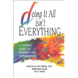 Doing It All Isn't Everything Carolyn Allen Zeiger 9780963278814 Books