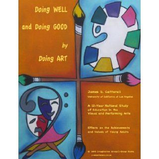 Doing Well and Doing Good by Doing Art A 12  Year Longitudinal Study (I Group Books, Art Education Series, Volume 1) UCLA James S. Catterall Professor of Education 9781616234799 Books