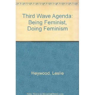 Third Wave Agenda Being Feminist, Doing Feminism Leslie Heywood, Jennifer Drake 9780816630042 Books