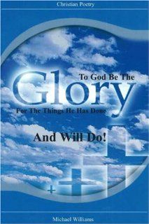 To God Be the Glory for the Things He Has Done . . . And Will Do (Christian Poetry) 9780976150305 Literature Books @